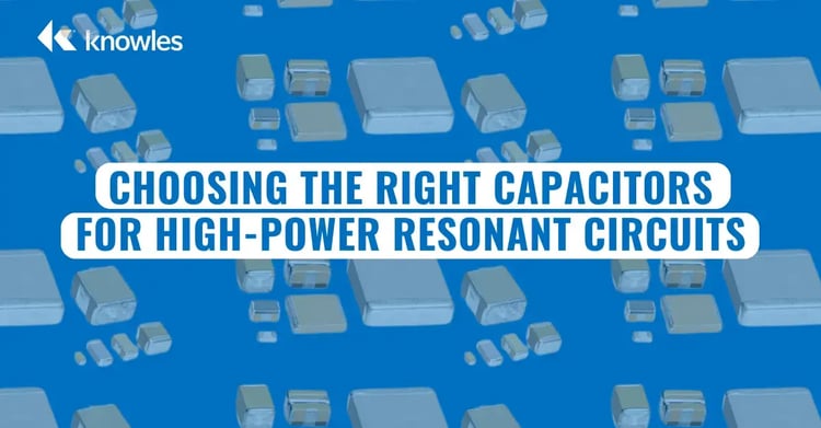 Choosing the Right Capacitors for High-Power Resonant Circuits
