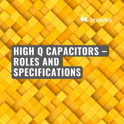 High Q Capacitors – Roles and Specifications