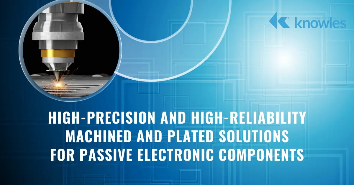 High-Precision and High-Reliability  Machined and Plated Solutions  for Passive Electronic Components