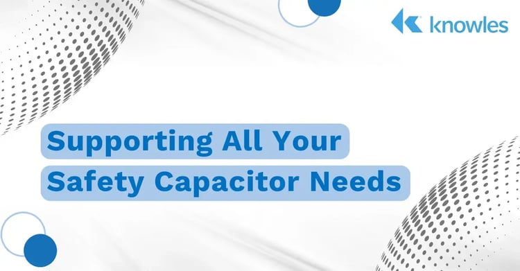Supporting All Your  Safety Capacitor Needs