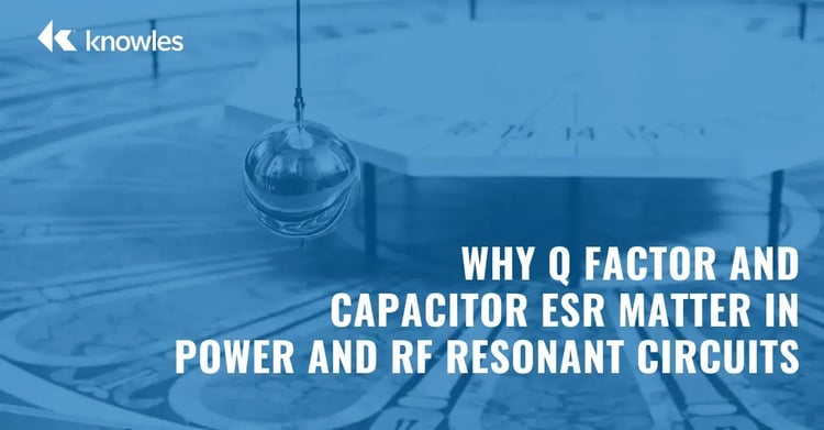 Why Q Factor and Capacitor ESR Matter in Power and RF Resonant Circuits