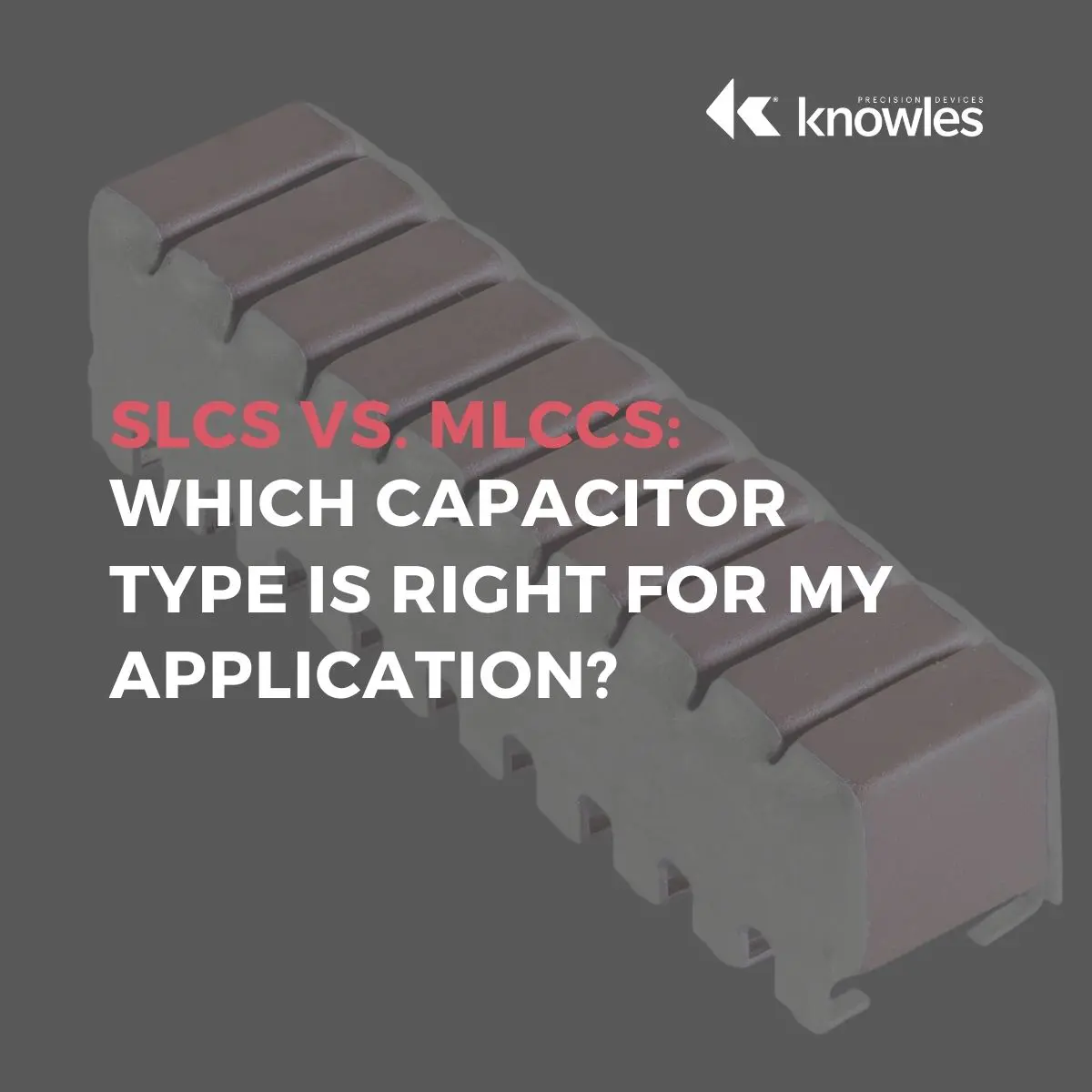 SLCs vs. MLCCs: Which Capacitor Type is Right for My Application?