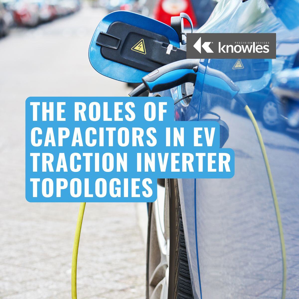 The Roles of Capacitors in EV Traction Inverter Topologies